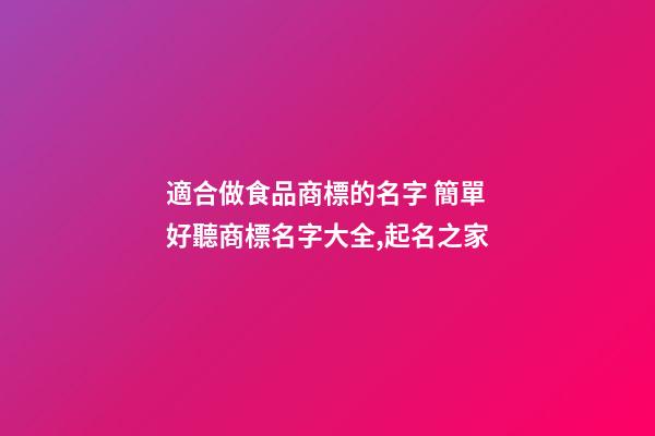 適合做食品商標的名字 簡單好聽商標名字大全,起名之家